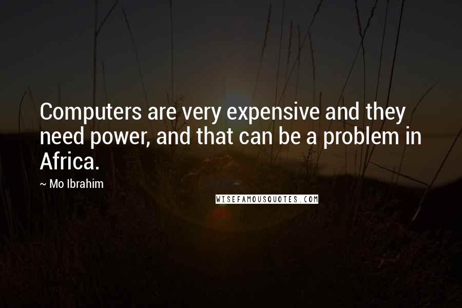 Mo Ibrahim Quotes: Computers are very expensive and they need power, and that can be a problem in Africa.