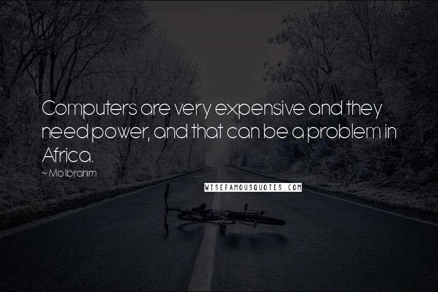 Mo Ibrahim Quotes: Computers are very expensive and they need power, and that can be a problem in Africa.