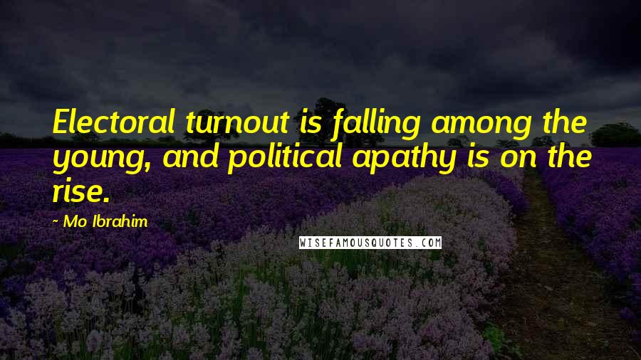 Mo Ibrahim Quotes: Electoral turnout is falling among the young, and political apathy is on the rise.