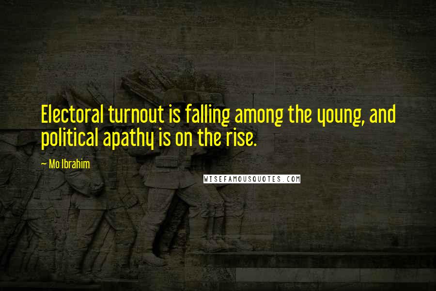 Mo Ibrahim Quotes: Electoral turnout is falling among the young, and political apathy is on the rise.