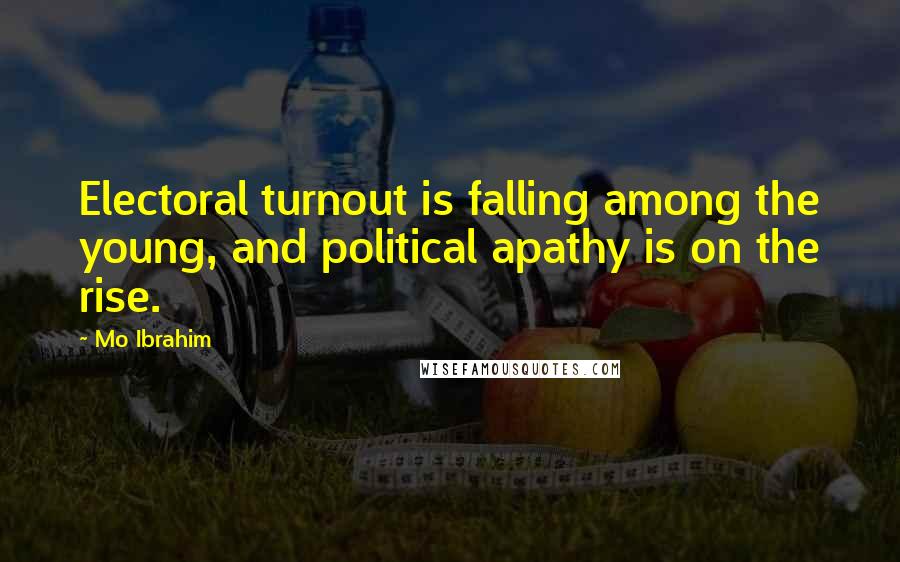 Mo Ibrahim Quotes: Electoral turnout is falling among the young, and political apathy is on the rise.