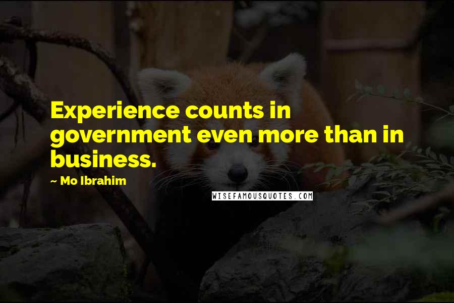 Mo Ibrahim Quotes: Experience counts in government even more than in business.