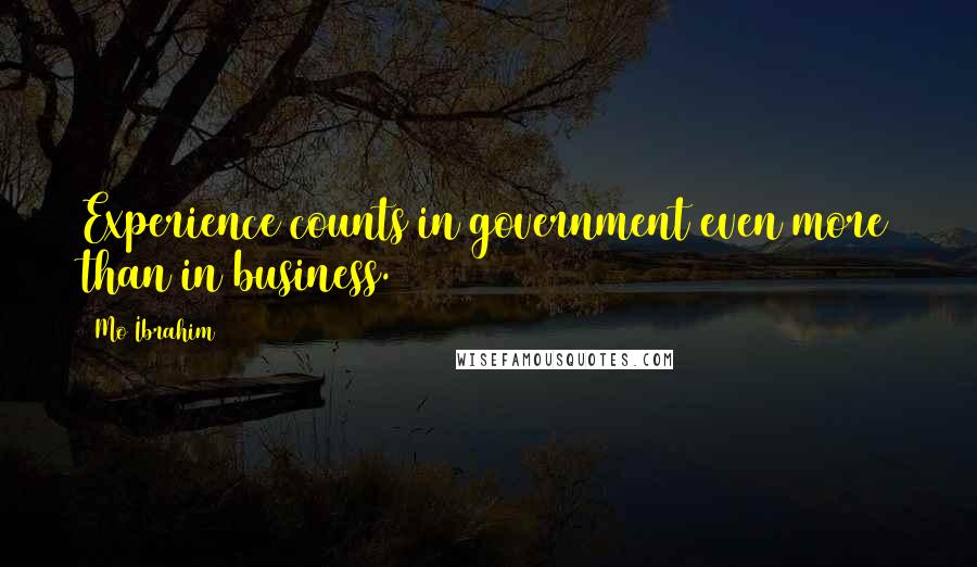 Mo Ibrahim Quotes: Experience counts in government even more than in business.