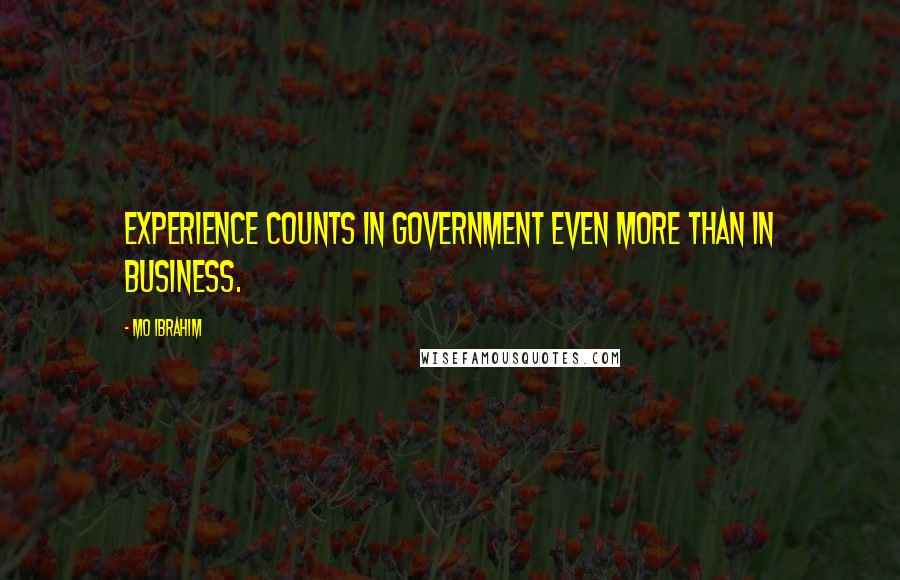 Mo Ibrahim Quotes: Experience counts in government even more than in business.