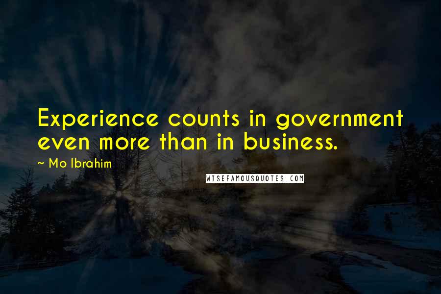 Mo Ibrahim Quotes: Experience counts in government even more than in business.