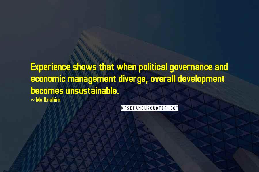 Mo Ibrahim Quotes: Experience shows that when political governance and economic management diverge, overall development becomes unsustainable.