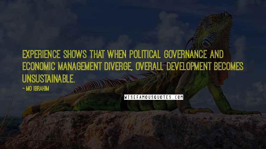 Mo Ibrahim Quotes: Experience shows that when political governance and economic management diverge, overall development becomes unsustainable.