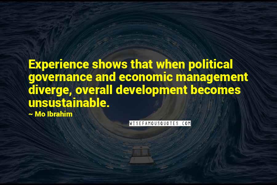 Mo Ibrahim Quotes: Experience shows that when political governance and economic management diverge, overall development becomes unsustainable.