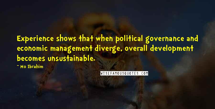 Mo Ibrahim Quotes: Experience shows that when political governance and economic management diverge, overall development becomes unsustainable.