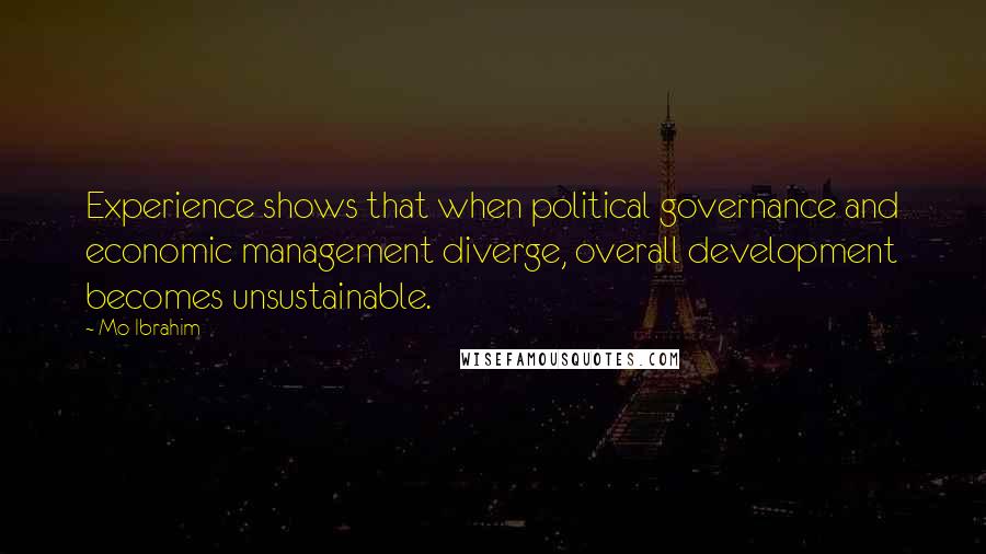 Mo Ibrahim Quotes: Experience shows that when political governance and economic management diverge, overall development becomes unsustainable.