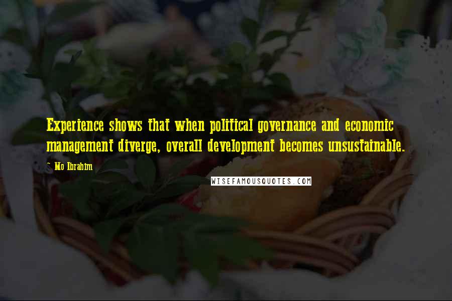 Mo Ibrahim Quotes: Experience shows that when political governance and economic management diverge, overall development becomes unsustainable.