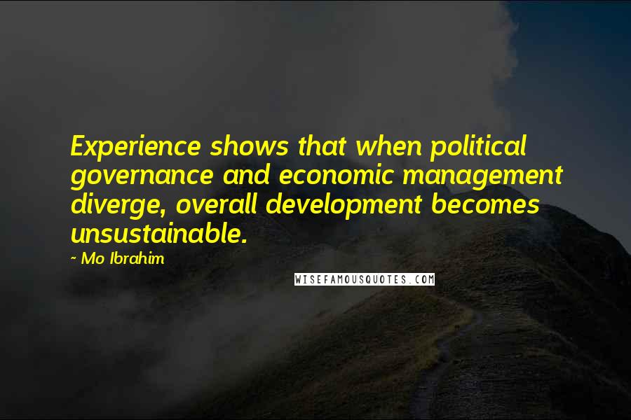 Mo Ibrahim Quotes: Experience shows that when political governance and economic management diverge, overall development becomes unsustainable.