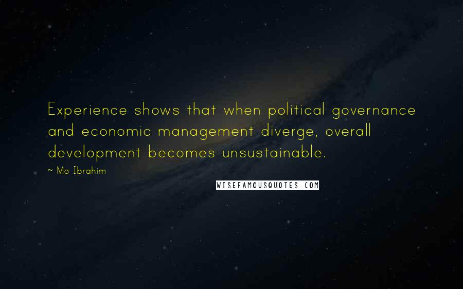 Mo Ibrahim Quotes: Experience shows that when political governance and economic management diverge, overall development becomes unsustainable.