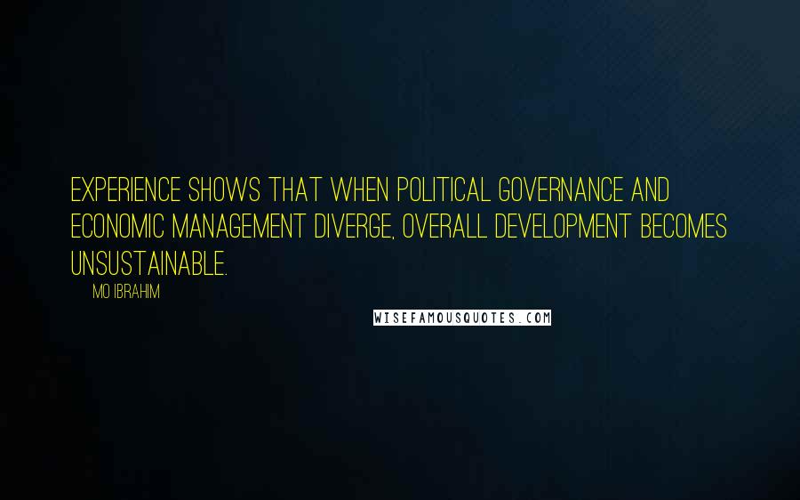 Mo Ibrahim Quotes: Experience shows that when political governance and economic management diverge, overall development becomes unsustainable.