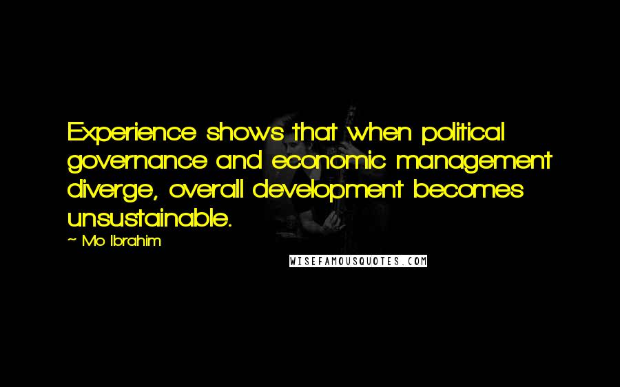 Mo Ibrahim Quotes: Experience shows that when political governance and economic management diverge, overall development becomes unsustainable.