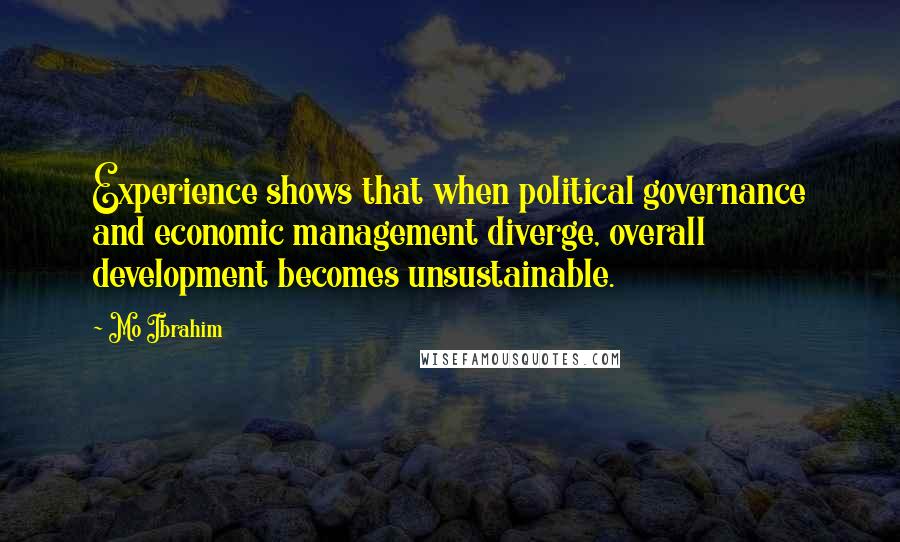 Mo Ibrahim Quotes: Experience shows that when political governance and economic management diverge, overall development becomes unsustainable.