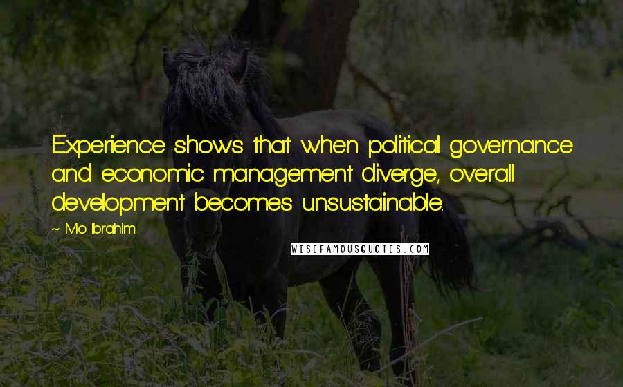 Mo Ibrahim Quotes: Experience shows that when political governance and economic management diverge, overall development becomes unsustainable.