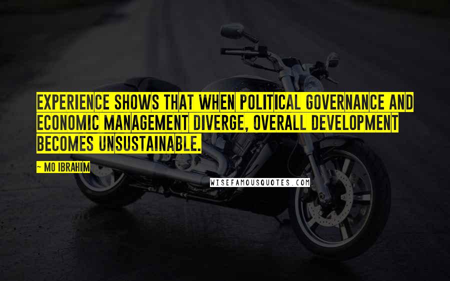 Mo Ibrahim Quotes: Experience shows that when political governance and economic management diverge, overall development becomes unsustainable.