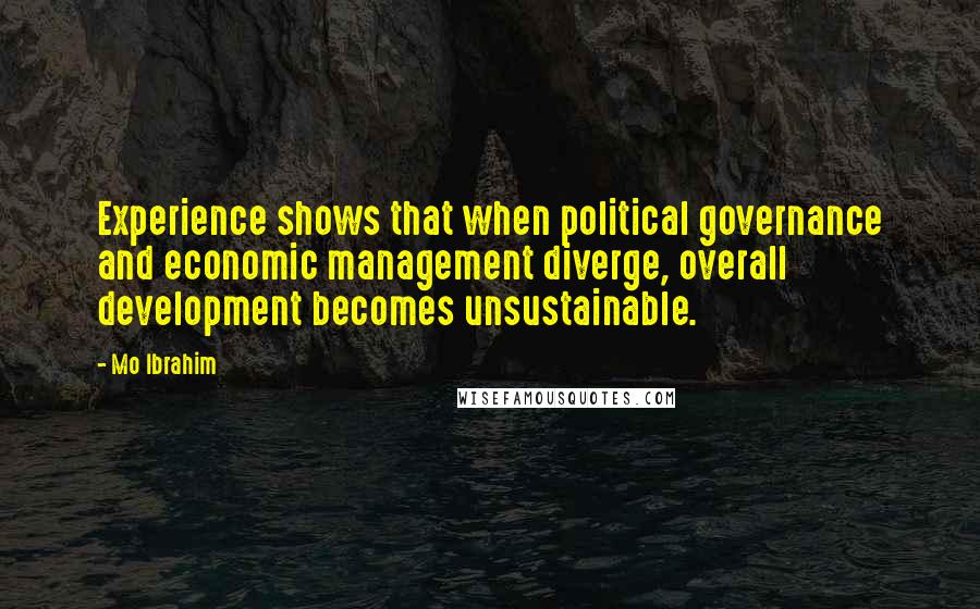 Mo Ibrahim Quotes: Experience shows that when political governance and economic management diverge, overall development becomes unsustainable.