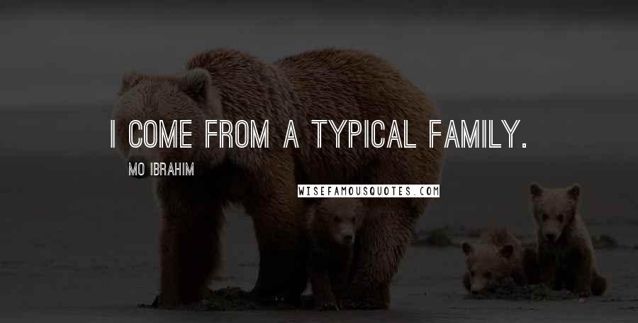 Mo Ibrahim Quotes: I come from a typical family.