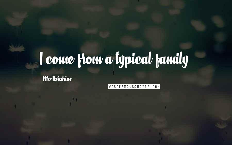 Mo Ibrahim Quotes: I come from a typical family.