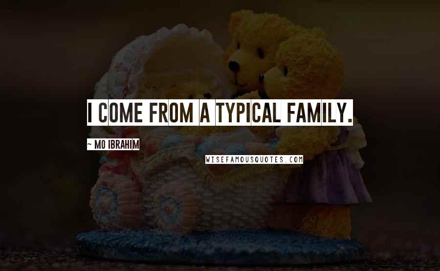 Mo Ibrahim Quotes: I come from a typical family.