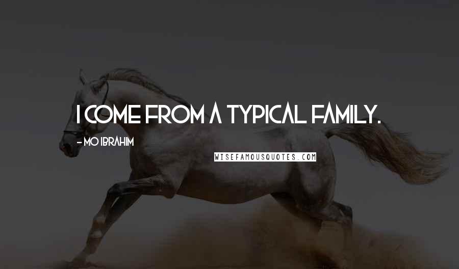 Mo Ibrahim Quotes: I come from a typical family.
