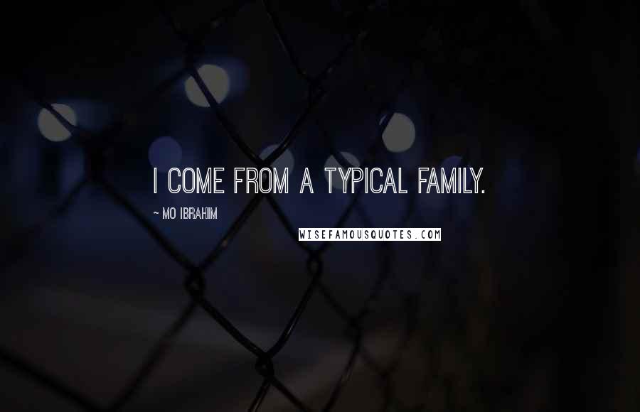 Mo Ibrahim Quotes: I come from a typical family.