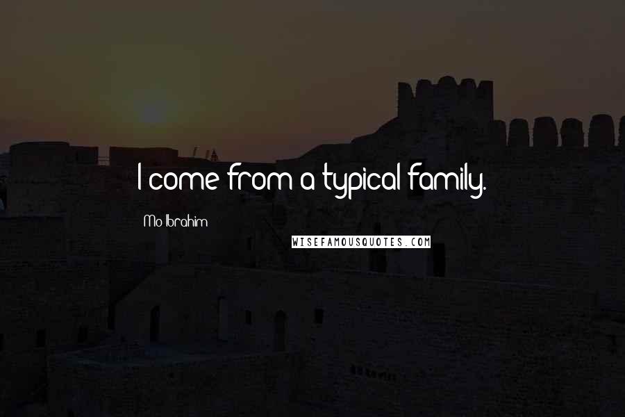 Mo Ibrahim Quotes: I come from a typical family.