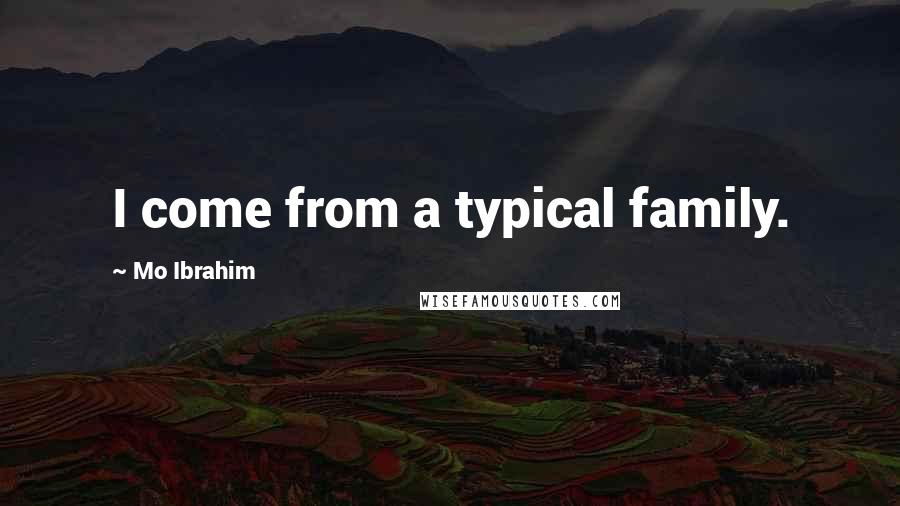 Mo Ibrahim Quotes: I come from a typical family.
