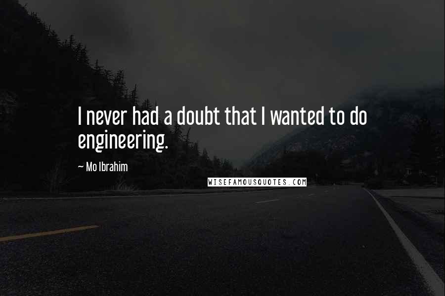Mo Ibrahim Quotes: I never had a doubt that I wanted to do engineering.