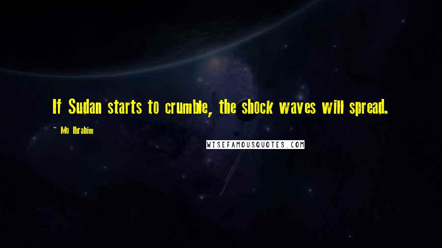 Mo Ibrahim Quotes: If Sudan starts to crumble, the shock waves will spread.