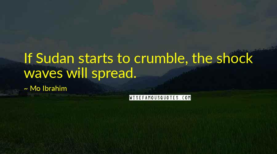 Mo Ibrahim Quotes: If Sudan starts to crumble, the shock waves will spread.