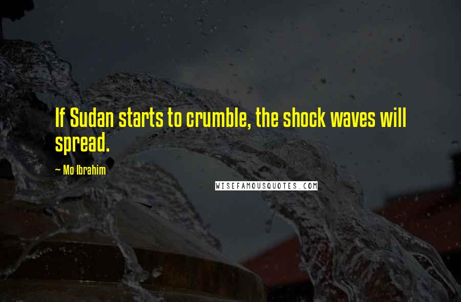 Mo Ibrahim Quotes: If Sudan starts to crumble, the shock waves will spread.