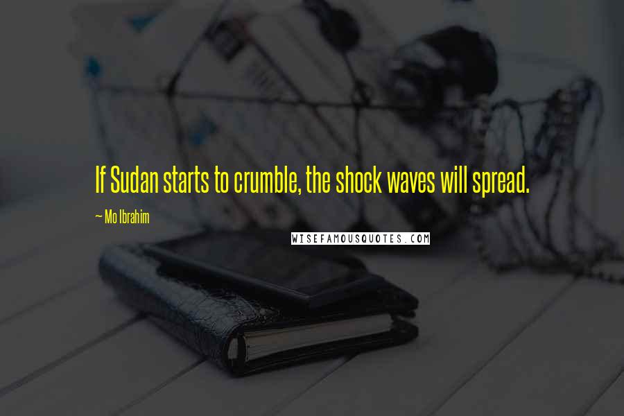 Mo Ibrahim Quotes: If Sudan starts to crumble, the shock waves will spread.