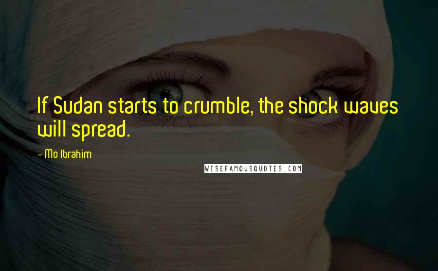 Mo Ibrahim Quotes: If Sudan starts to crumble, the shock waves will spread.
