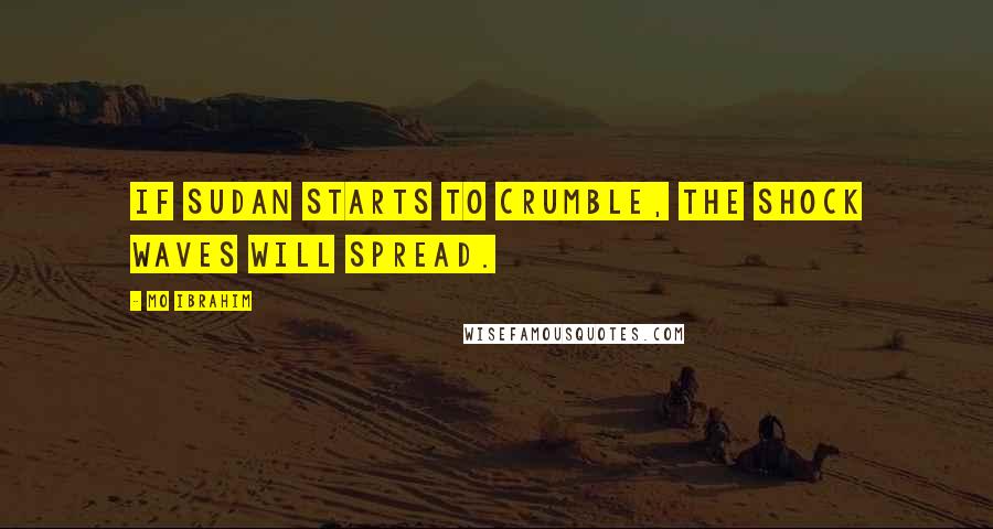 Mo Ibrahim Quotes: If Sudan starts to crumble, the shock waves will spread.