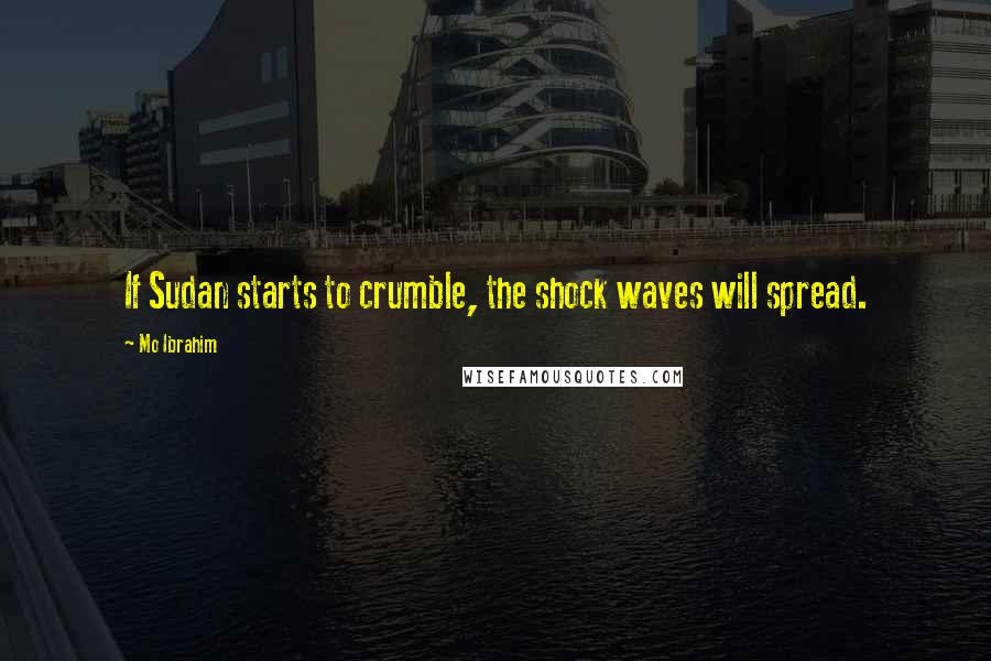 Mo Ibrahim Quotes: If Sudan starts to crumble, the shock waves will spread.
