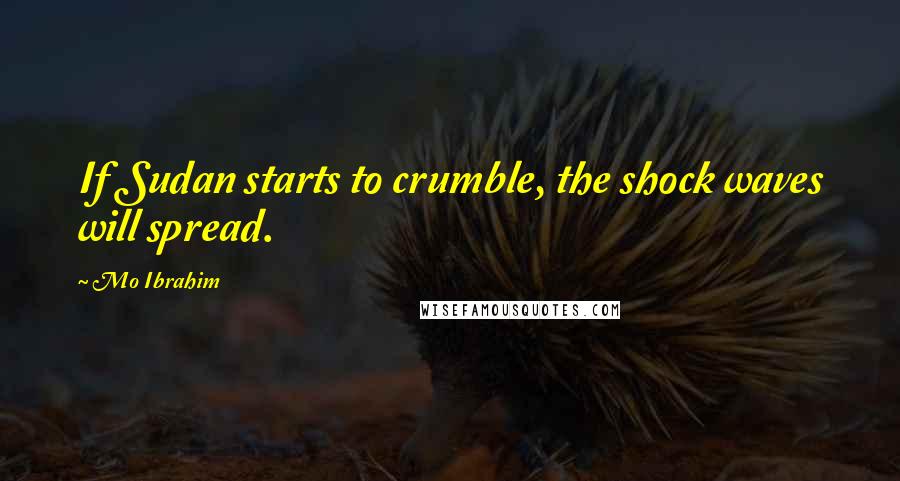 Mo Ibrahim Quotes: If Sudan starts to crumble, the shock waves will spread.