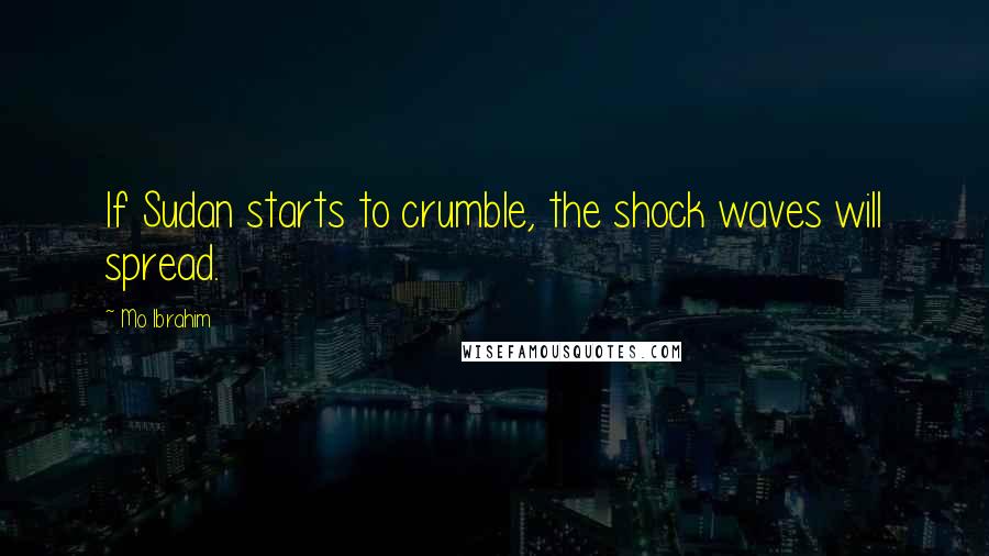 Mo Ibrahim Quotes: If Sudan starts to crumble, the shock waves will spread.
