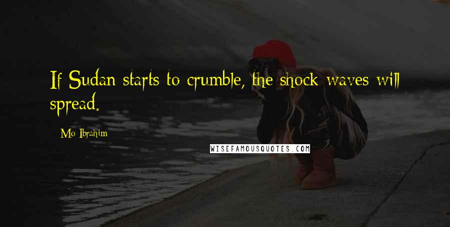 Mo Ibrahim Quotes: If Sudan starts to crumble, the shock waves will spread.