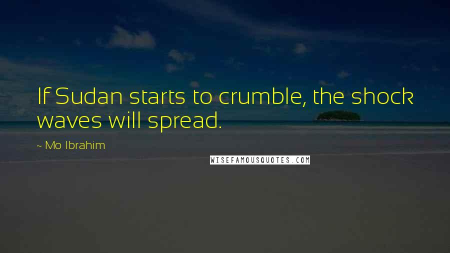 Mo Ibrahim Quotes: If Sudan starts to crumble, the shock waves will spread.