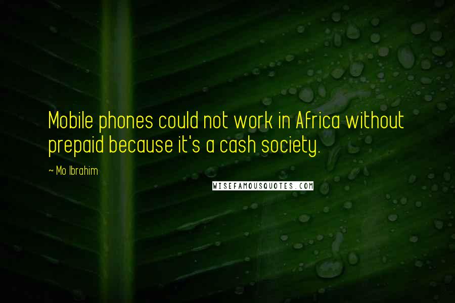Mo Ibrahim Quotes: Mobile phones could not work in Africa without prepaid because it's a cash society.