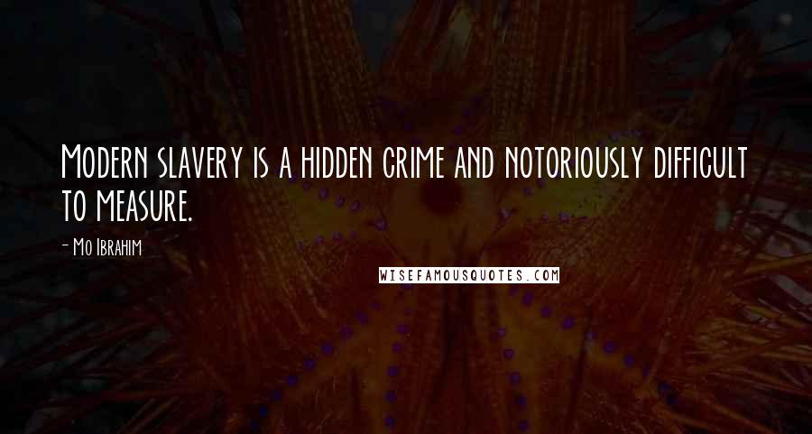 Mo Ibrahim Quotes: Modern slavery is a hidden crime and notoriously difficult to measure.