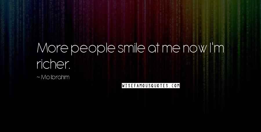 Mo Ibrahim Quotes: More people smile at me now I'm richer.