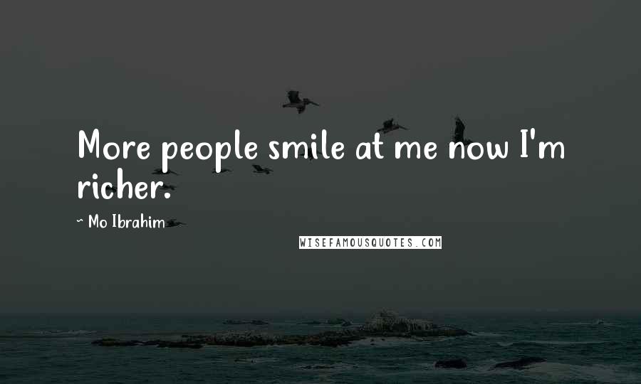 Mo Ibrahim Quotes: More people smile at me now I'm richer.