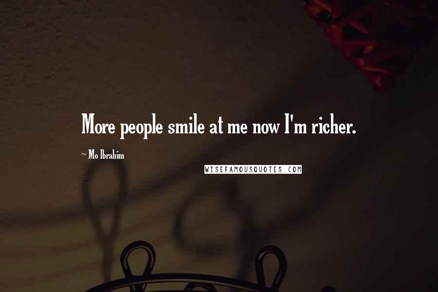 Mo Ibrahim Quotes: More people smile at me now I'm richer.