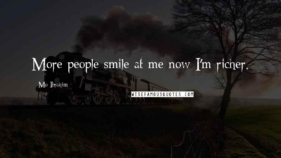 Mo Ibrahim Quotes: More people smile at me now I'm richer.