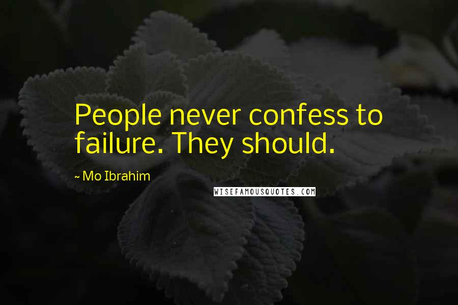 Mo Ibrahim Quotes: People never confess to failure. They should.