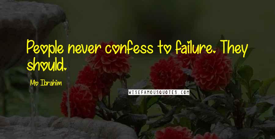 Mo Ibrahim Quotes: People never confess to failure. They should.